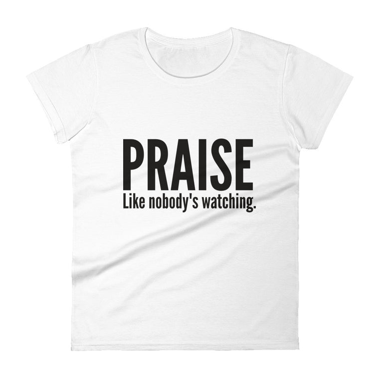 Praise Like Nobody's Watching Women's T-shirt